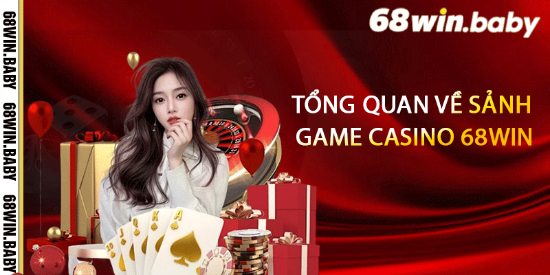 Tổng quan về sảnh game casino 68Win