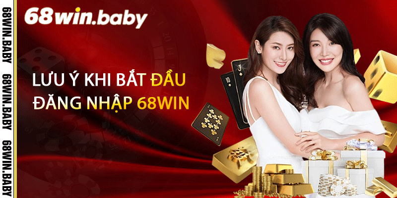 Lưu ý khi bắt đầu đăng nhập 68Win