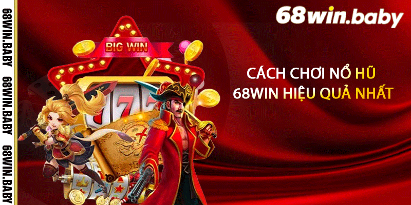 Cách chơi nổ hũ 68Win hiệu quả nhất