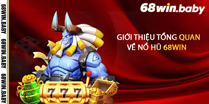 Giới thiệu tổng quan về nổ hũ 68Win