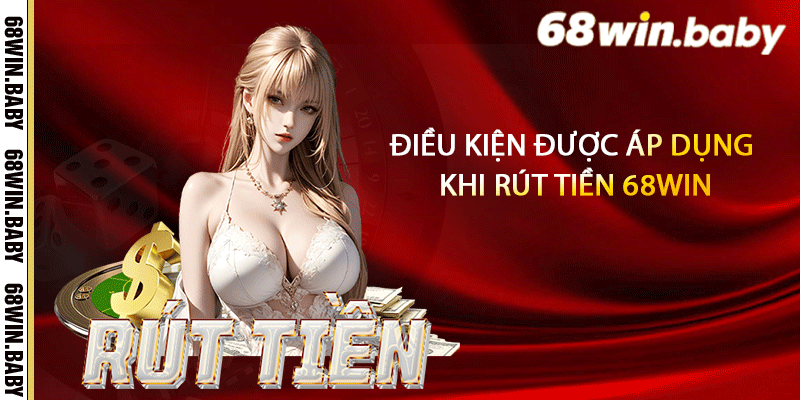 Điều kiện được áp dụng khi rút tiền 68Win